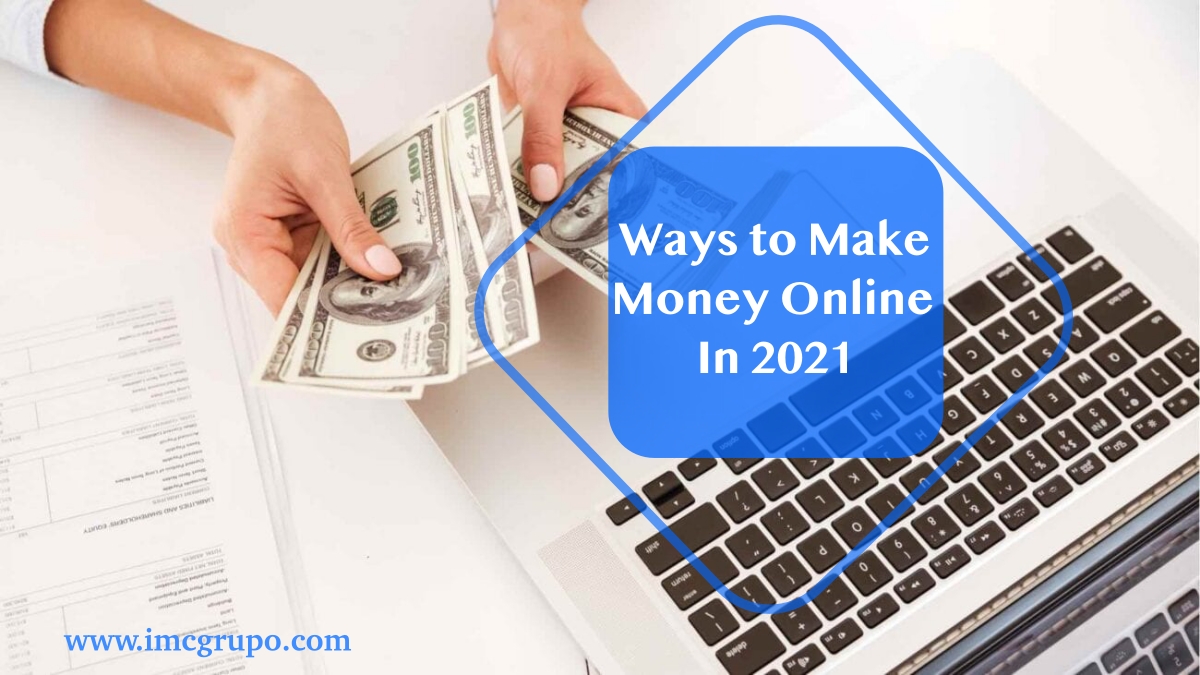 Ways to Make Money Online In 2021 IMC Grupo