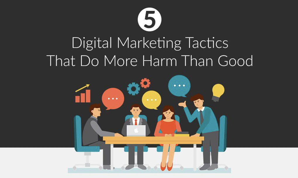 5 Digital Marketing Tactics That Do More Harm Than Good