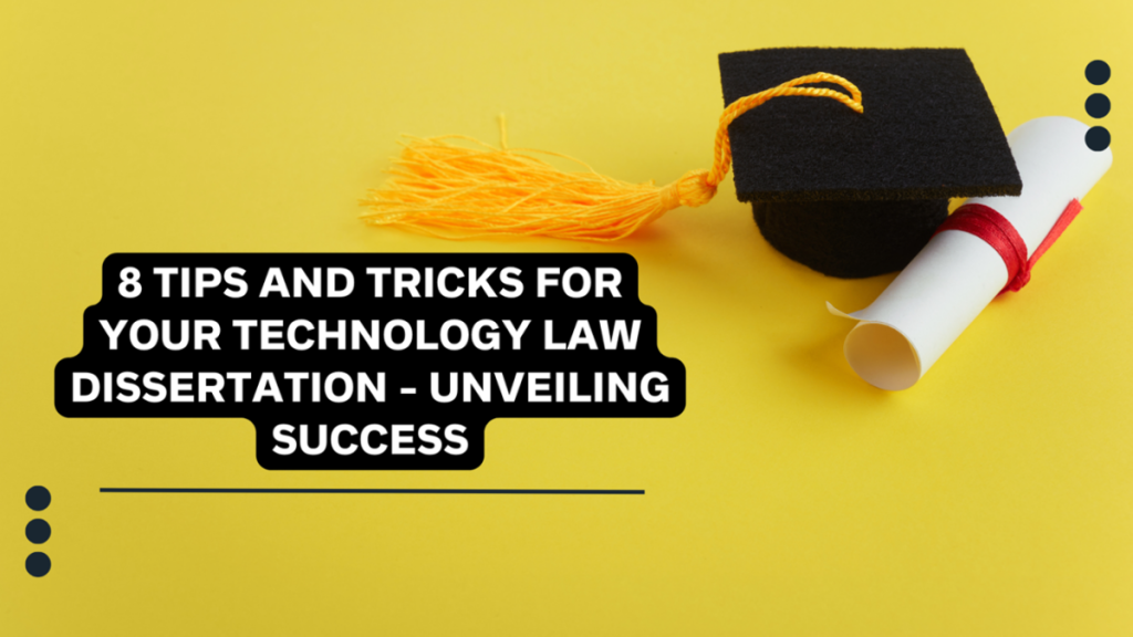 8 Tips and Tricks for Your Technology Law Dissertation - Unveiling Success