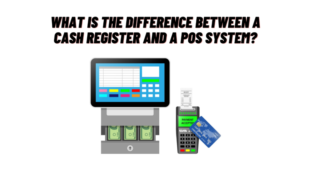 What is the Difference Between a Cash Register and a POS System?